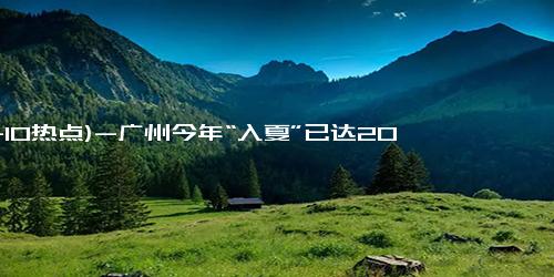 (11-10热点)-广州今年“入夏”已达200天，何时才“入秋”？