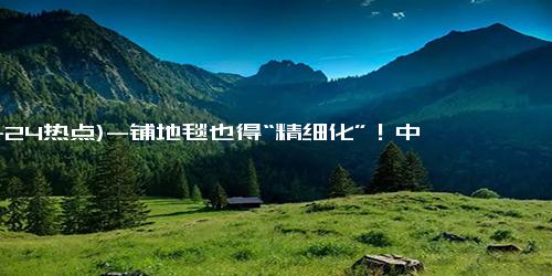 (11-24热点)-铺地毯也得“精细化”！中央大街地下通道有块地毯“试验田”