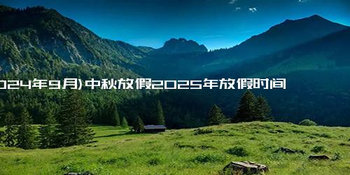 (2024年9月)中秋放假2025年放假时间表