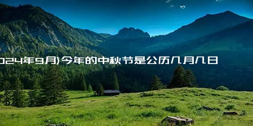 (2024年9月)今年的中秋节是公历几月几日