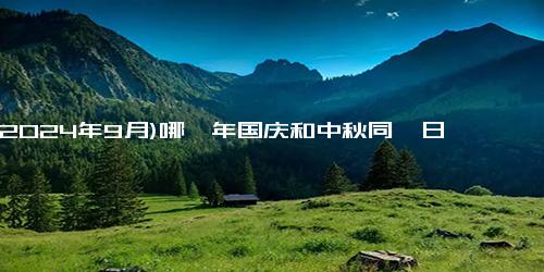 (2024年9月)哪一年国庆和中秋同一日