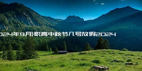 (2024年9月)职高中秋节几号放假2024