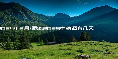 (2024年9月)距离2025中秋还有几天