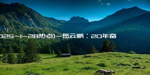 (2025-1-28热点)-岳云鹏：20年奋斗史，如何从“五环”走到“五瓦”？