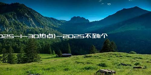 (2025-1-30热点)-2025不到1个月票房破30亿！肖战《射雕英雄传》新片.