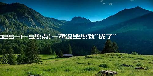 (2025-1-5热点)-还没坐热就“拢了”！他开直升机带父亲回老家过年