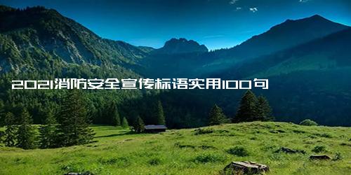 2021消防安全宣传标语实用100句