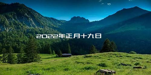 2022年正月十九日