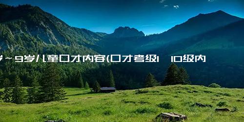 6岁～9岁儿童口才内容(口才考级1—10级内容)