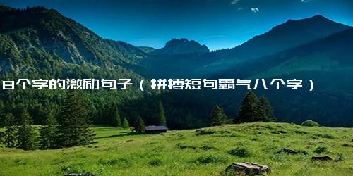 8个字的激励句子（拼搏短句霸气八个字）