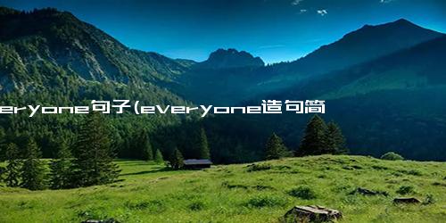 everyone句子(everyone造句简单带翻译)