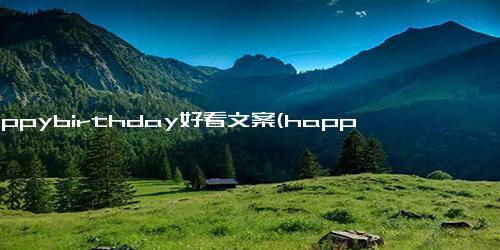 happybirthday好看文案(happybirthday可爱文案)