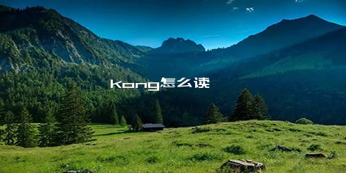 kong怎么读