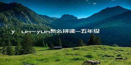 y一un-yun怎么拼读-五年级