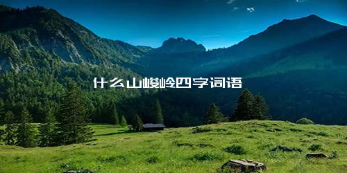 什么山峻岭四字词语