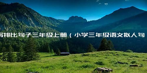 仿写排比句子三年级上册（小学三年级语文拟人句子仿写）