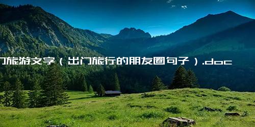 出门旅游文字（出门旅行的朋友圈句子）.docx-免费下载(word版可打印)