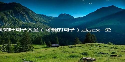 古风荷叶句子大全（可爱的句子）.docx-免费下载(word版可打印)