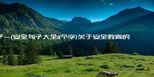 句子-(安全句子大全11个字)关于安全教育的句子大全