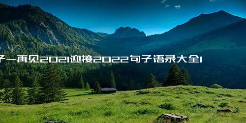 句子-再见2021迎接2022句子语录大全100句