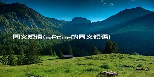 同义短语(after的同义短语)