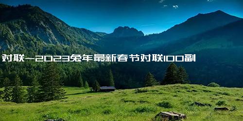 对联-2023兔年最新春节对联100副