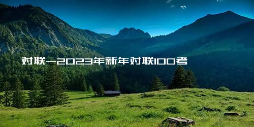 对联-2023年新年对联100考