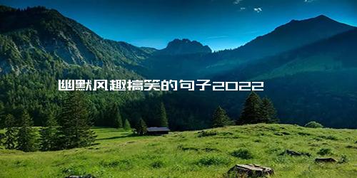 幽默风趣搞笑的句子2022