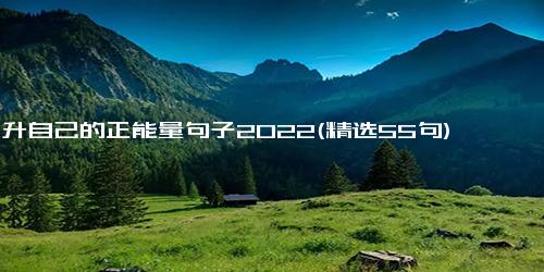 提升自己的正能量句子2022(精选55句)