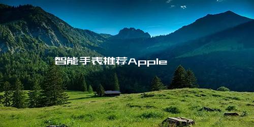 智能手表推荐Apple