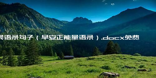 清晨语录句子（早安正能量语录）.docx免费下载(word版可打印)