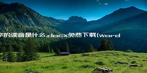 生卒的读音是什么.docx免费下载(word版可打印)