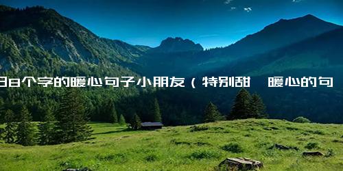 生日8个字的暖心句子小朋友（特别甜,暖心的句子）