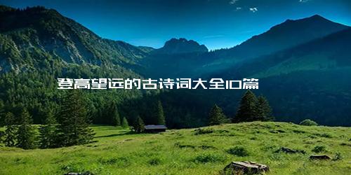 登高望远的古诗词大全10篇