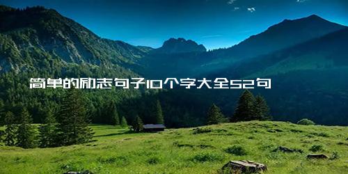 简单的励志句子10个字大全52句