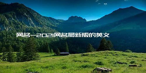 网名-2021网名最新版的英文