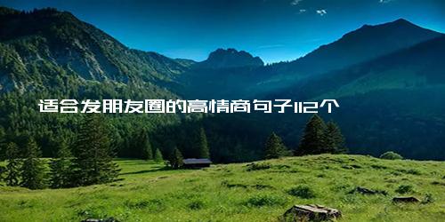 适合发朋友圈的高情商句子112个